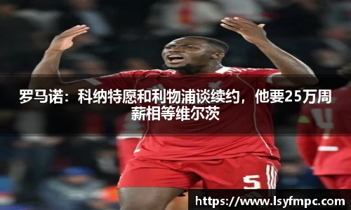 罗马诺：科纳特愿和利物浦谈续约，他要25万周薪相等维尔茨