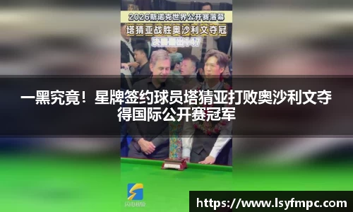 一黑究竟！星牌签约球员塔猜亚打败奥沙利文夺得国际公开赛冠军
